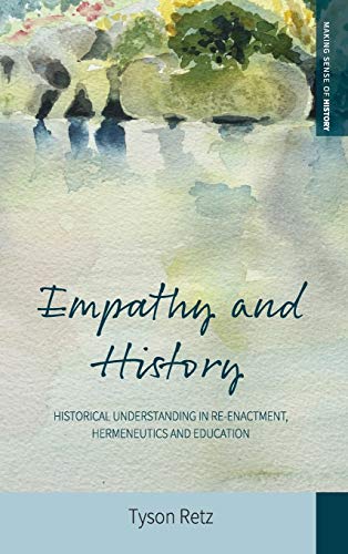 Empathy and History: Historical Understanding in Re-enactment, Hermeneutics and Education (Making Sense of History, Band 35)