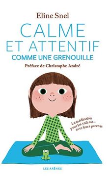 Calme et attentif comme une grenouille : La méditation pour les enfants... avec leurs parents Et son CD audio de méditations guidées, lues par Sara Giraudeau