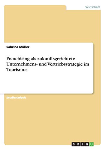 Franchising als zukunftsgerichtete Unternehmens- und Vertriebsstrategie im Tourismus