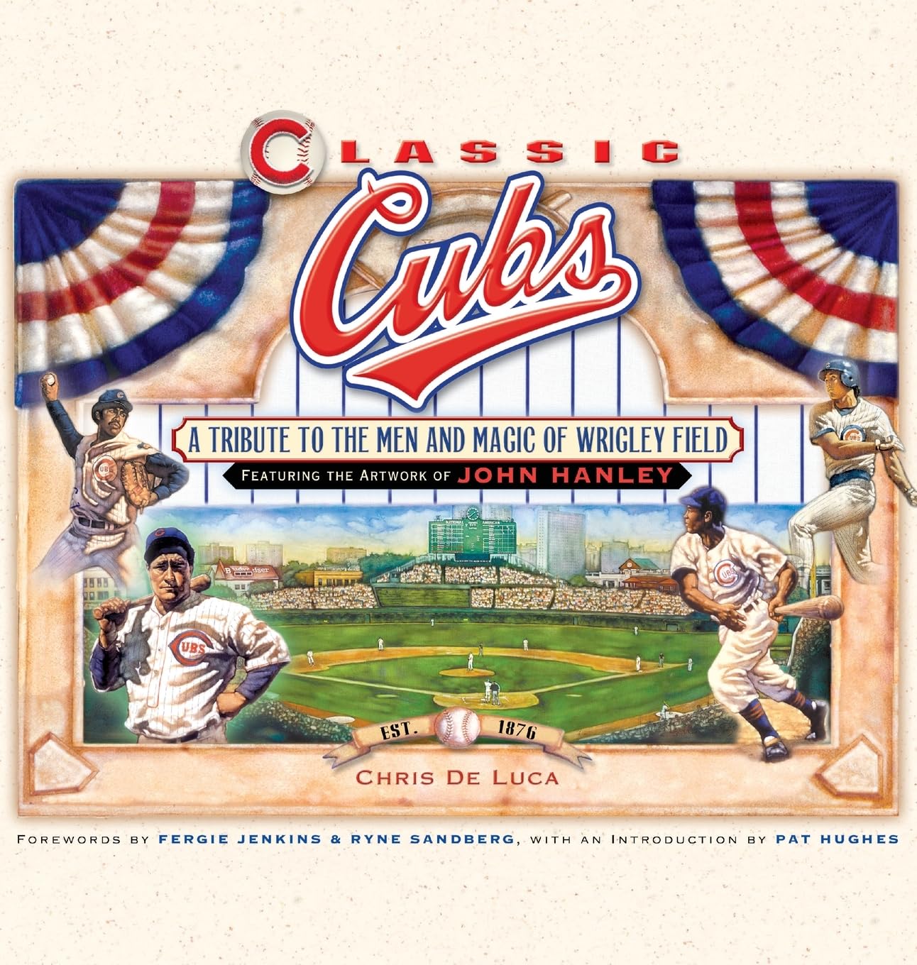 Classic Cubs: A Tribute to the Men and Magic of Wrigley Field