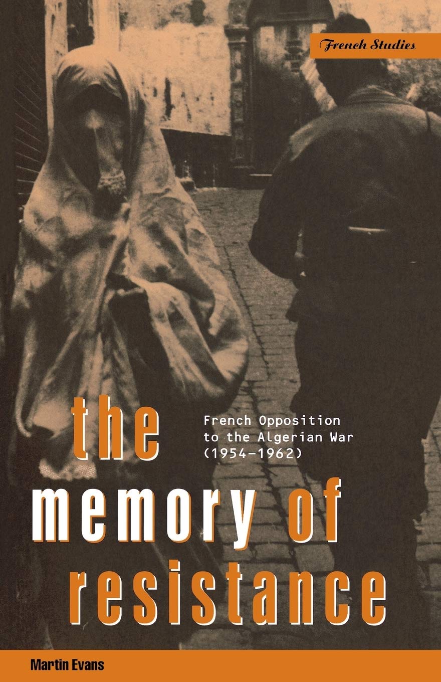 The Memory of Resistance: French Opposition to the Algerian War (1954-1962) (Berg French Studies)