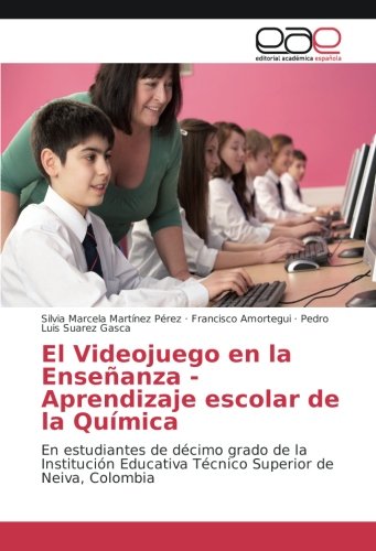 El Videojuego en la Enseñanza - Aprendizaje escolar de la Química: En estudiantes de décimo grado de la Institución Educativa Técnico Superior de Neiva, Colombia