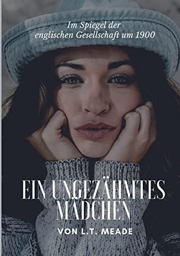 Ein ungezähmtes Mädchen: Im Spiegel der englischen Gesellschaft um 1900 (Helikon Edition)