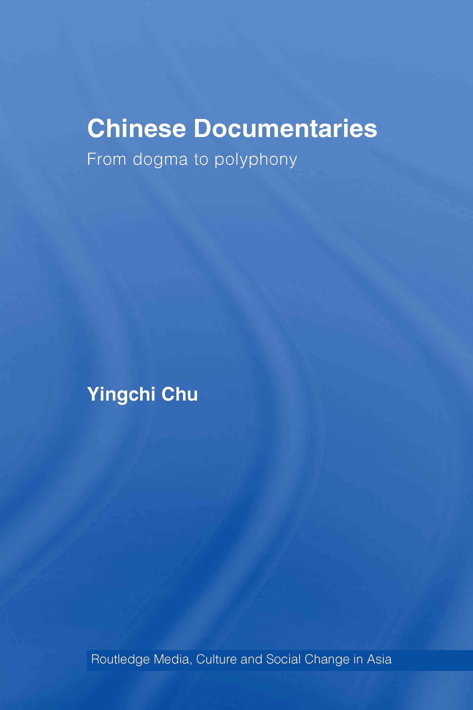 Chinese Documentaries: From Dogma to Polyphony (Media, Culture and Social Change in Asia Series, Band 8)