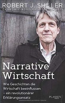 Narrative Wirtschaft: Wie Geschichten die Wirtschaft beeinflussen - ein revolutionärer Erklärungsansatz