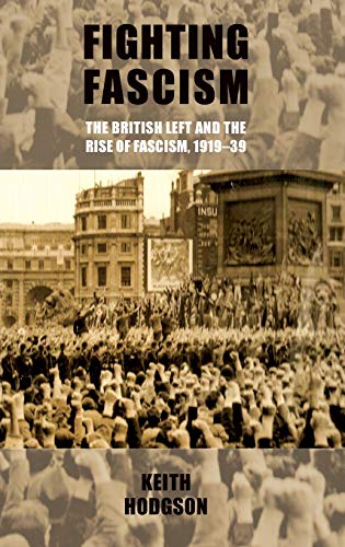 Fighting Fascism: The British Left and the Rise of Fascism, 1919-39