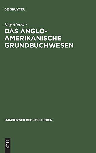 Das anglo-amerikanische Grundbuchwesen: Eine rechtsvergleichende Untersuchung unter besonderer Berücksichtigung Englands, Australiens und der USA (Hamburger Rechtsstudien, 58, Band 58)