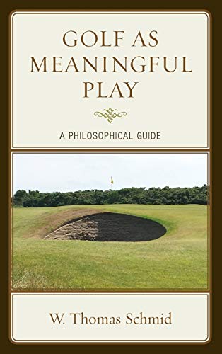 Golf as Meaningful Play: A Philosophical Guide (Studies in Philosophy of Sport)