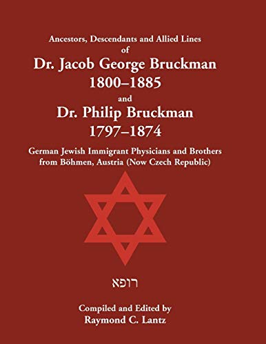 Ancestors, Descendants & Allied Lines of Dr. Jacob George Bruckman 1800-1885 & Dr. Philip Bruckman 1797-1874 , German Jewish Immigrant Physicians and Brothers from Böhmen, Austria (now Czech Republic)