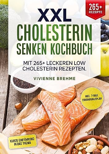 XXL Cholesterin senken Kochbuch: Mit 265+ leckeren Low Cholesterin Rezepten. Inkl. 7-Tage Ernährungsplan