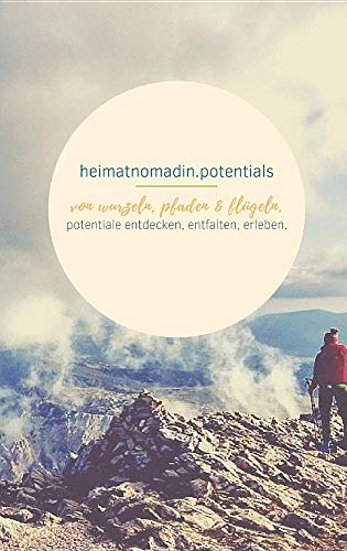 heimatnomadin.potentials - von wurzeln, pfaden & flügeln.: potentiale entdecken, entfalten, erleben.