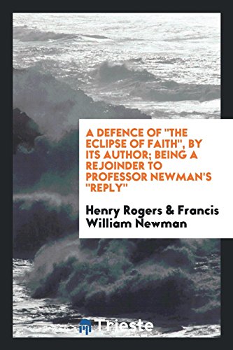 A Defence Of The Eclipse of Faith, by Its Author; Being a Rejoinder to Professor Newman's Reply