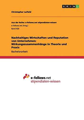 Nachhaltiges Wirtschaften und Reputation von Unternehmen: Wirkungszusammenhänge in Theorie und Praxis