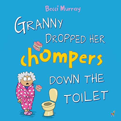 Granny Dropped Her Chompers Down the Toilet: a funny picture book for children aged 3-7 years