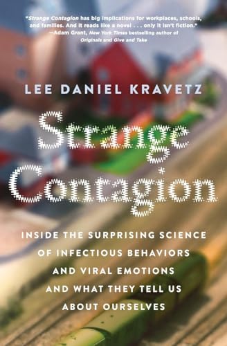 STRANGE CONTAGION: Inside the Surprising Science of Infectious Behaviors and Viral Emotions and What They Tell Us About Ourselves