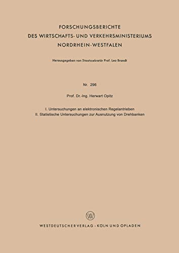 I. Untersuchungen an Elektronischen Regelantrieben II. Statistische Untersuchungen zur Ausnutzung von Drehbänken (Forschungsberichte des Wirtschafts- ... Nordrhein-Westfalen, 296, Band 296)