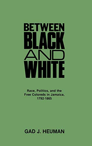 Between Black and White: Race, Politics, and the Free Coloreds in Jamaica, 1792-1865 (Contributions in Comparative Colonial Studies)