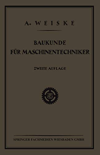 Baukunde für Maschinentechniker: Lehrbuch für Technische Lehr-Anstalten der Eisen - und Metallindustrie, Sowie zum Selbstunterricht