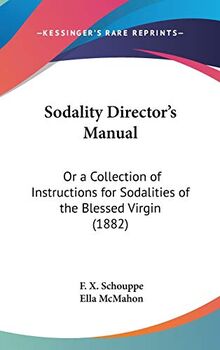 Sodality Director's Manual: Or A Collection Of Instructions For Sodalities Of The Blessed Virgin (1882)