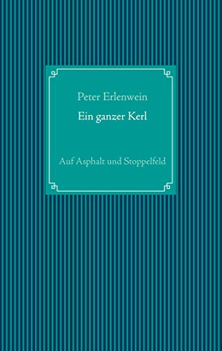 Ein ganzer Kerl: Auf Asphalt und Stoppelfeld