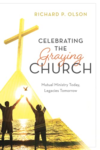 Celebrating the Graying Church: Mutual Ministry Today, Legacies Tomorrow
