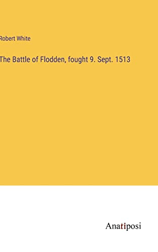 The Battle of Flodden, fought 9. Sept. 1513