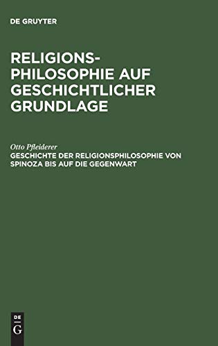 Geschichte der Religionsphilosophie von Spinoza bis auf die Gegenwart (Religionsphilosophie auf geschichtlicher Grundlage)