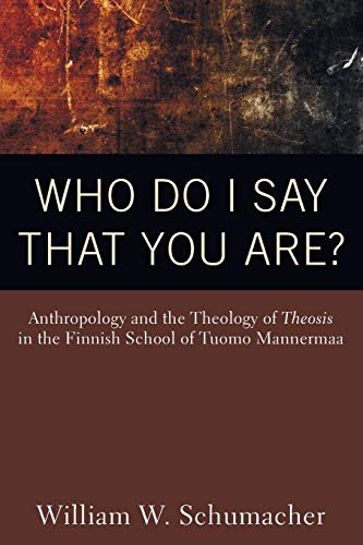 Who Do I Say That You Are?: Anthropology and the Theology of Theosis in the Finnish School of Tuomo Mannermaa