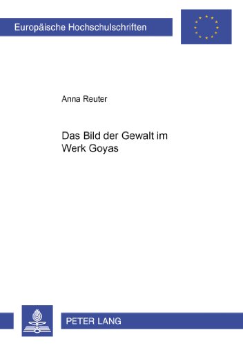 Das Bild der Gewalt im Werk Goyas (Europäische Hochschulschriften / European University Studies / Publications Universitaires Européennes)