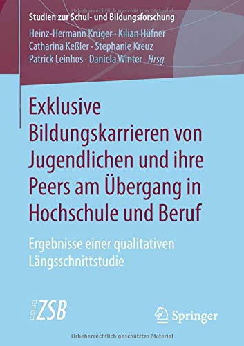Exklusive Bildungskarrieren von Jugendlichen und ihre Peers am Übergang in Hochschule und Beruf: Ergebnisse einer qualitativen Längsschnittstudie (Studien zur Schul- und Bildungsforschung, Band 75)