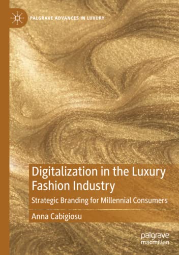 Digitalization in the Luxury Fashion Industry: Strategic Branding for Millennial Consumers (Palgrave Advances in Luxury)