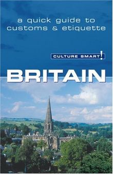 Britain - Culture Smart!: the essential guide to customs & culture: The Essential Guide to Customs and Culture