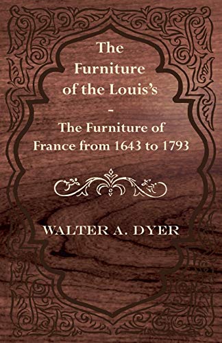 The Furniture of the Louis's The Furniture of France from 1643 to 1793