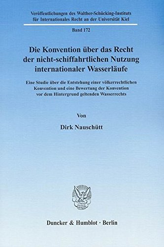 Die Konvention über das Recht der nicht-schiffahrtlichen Nutzung internationaler Wasserläufe.: Eine Studie über die Entstehung einer völkerrechtlichen ... Recht an der Universität Kiel)