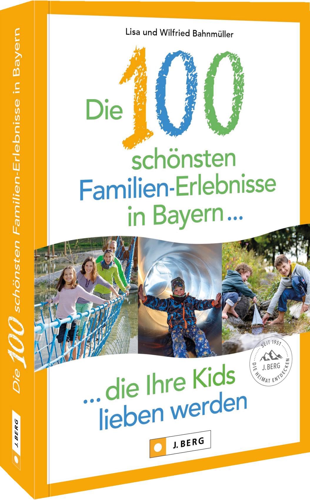 Bahnmüller, Lisa: Die 100 schönsten Familien-Erlebnisse in Bayern ... die Ihre Kids lieben werden