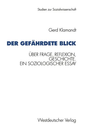 Der Gefährdete Blick: Über Frage, Reflexion, Geschichte. Ein Soziologischer Essay (Studien zur Sozialwissenschaft) (German Edition)