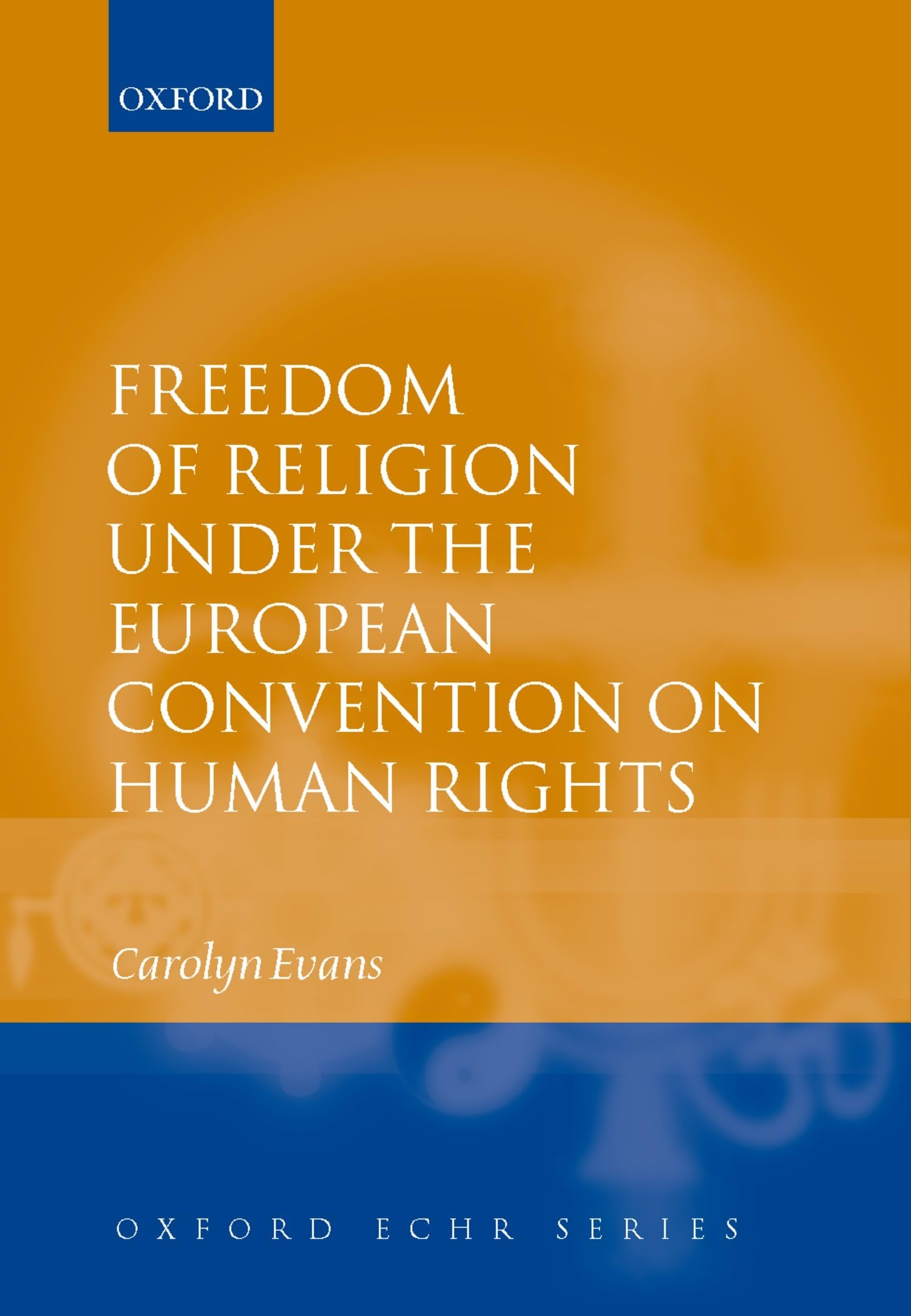 Freedom of Religion Under the European Convention on Human Rights (Oxford European Convention on Human Rights Series, 1)
