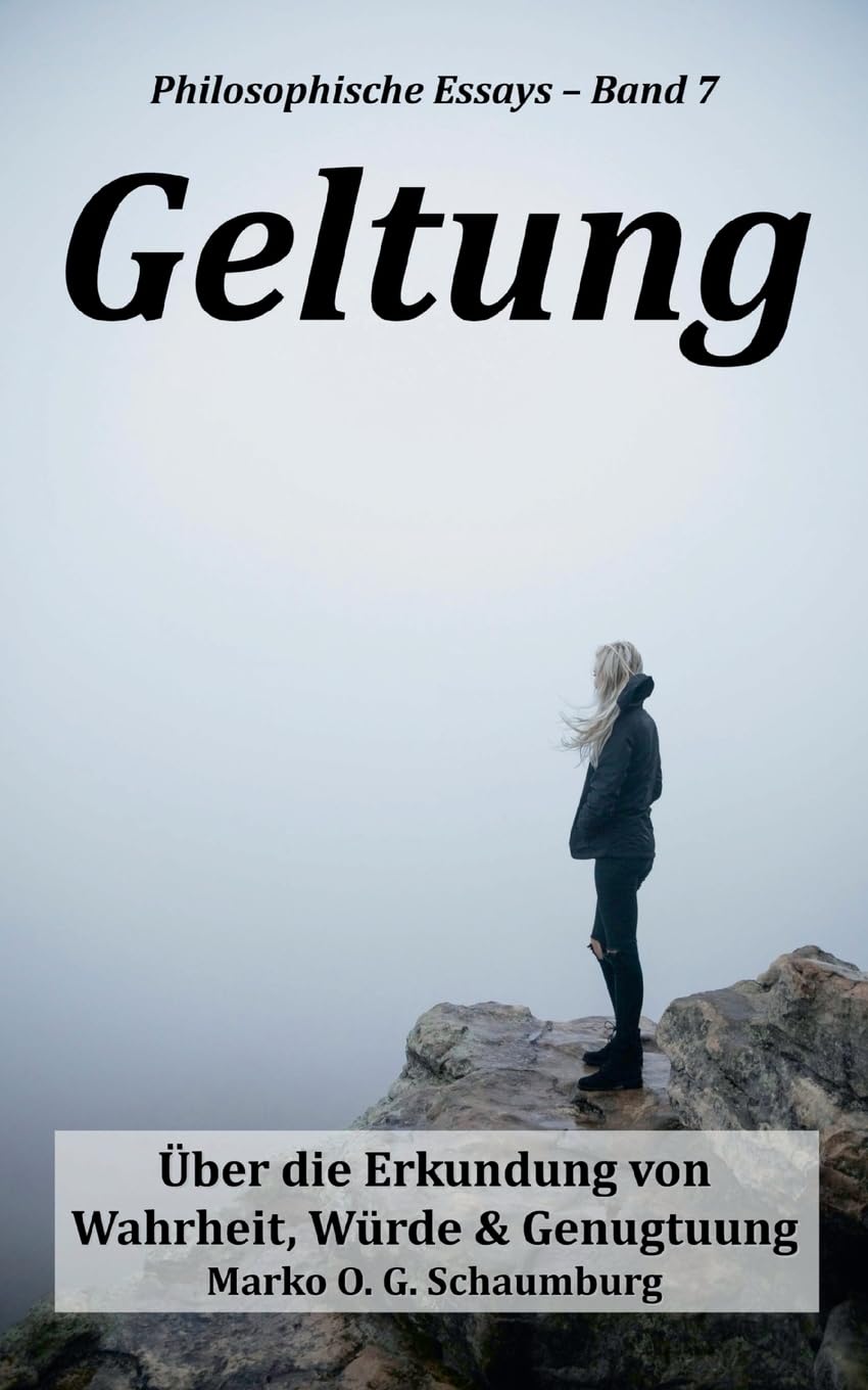Geltung: Über die Erkundung von Wahrheit, Würde und Genugtuung (Philosophische Essays)