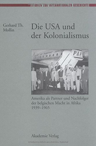 Die USA und der Kolonialismus: Amerika als Partner und Nachfolger der belgischen Macht in Afrika 1939-1965 (Studien zur Internationalen Geschichte, Band 1)