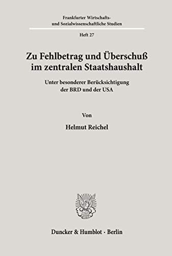 Zu Fehlbetrag und Überschuß im zentralen Staatshaushalt: unter besonderer Berücksichtigung der BRD und der USA. (Frankfurter Wirtschafts Und Sozialwissenschaftliche Studien, 27)