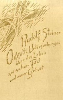 Okkulte Untersuchungen über das Leben zwischen Tod und neuer Geburt: Die lebendige Wechselwirkung zwischen Lebenden und Toten. 20 Einzelvorträge, 1912/1913 in verschiedenen Städten