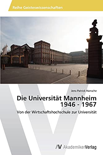 Die Universität Mannheim 1946 - 1967: Von der Wirtschaftshochschule zur Universität