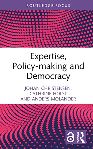 Expertise, Policy-making and Democracy: Leave It to the Experts? (Routledge Studies in Governance and Public Policy)