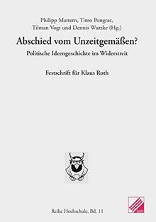 Abschied vom Unzeitgemäßen?: Politische Ideengeschichte im Widerstreit. Festschrift für Klaus Roth