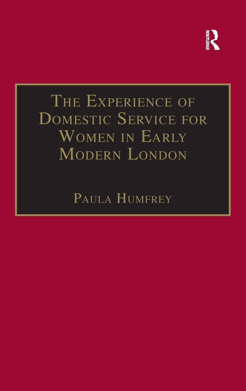 The Experience of Domestic Service for Women in Early Modern London (The Early Modern Englishwoman 1500-1750: Contemporary Editions)