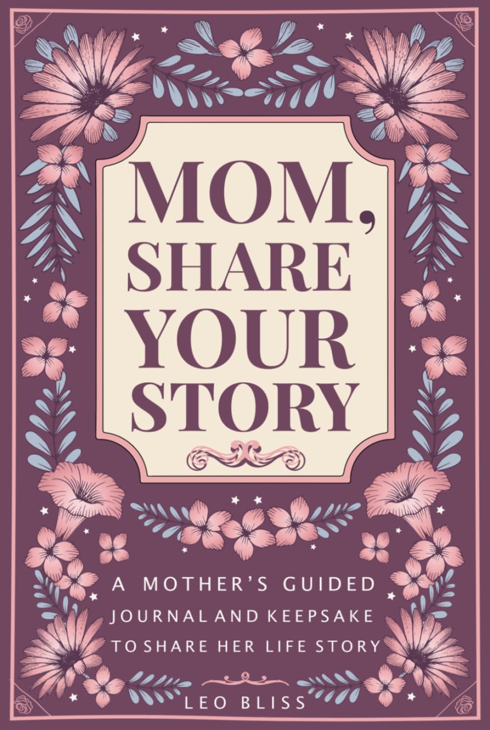 Mom, Share Your Story: A Mother's Guided Journal and Keepsake to Share Her Life Story