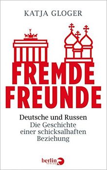 Fremde Freunde: Deutsche und Russen - Die Geschichte einer schicksalhaften Beziehung