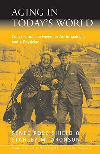 Aging in Today's World: Conversations Between an Anthropologist and a Physician (Public Issues in Anthropological Perspective, Band 4)