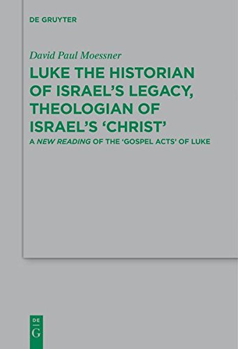 Luke the Historian of Israel’s Legacy, Theologian of Israel’s ‘Christ’: A New Reading of the ‘Gospel Acts’ of Luke (Beihefte zur Zeitschrift für die neutestamentliche Wissenschaft, Band 182)