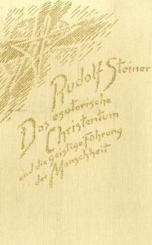 Das esoterische Christentum und die geistige Führung der Menschheit: Dreiundzwanzig Vorträge, gehalten in den Jahren 1911 und 1912 in verschiedenen Städten